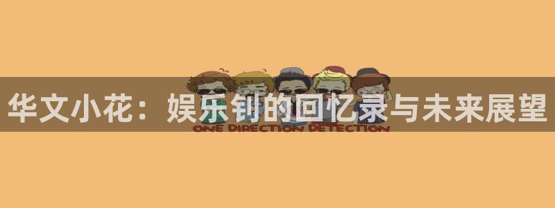 卧龙娱乐怎么样：华文小花：娱乐钊的回忆录与未来展望