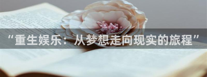 卧龙娱乐登录入口：“重生娱乐：从梦想走向现实的旅程”
